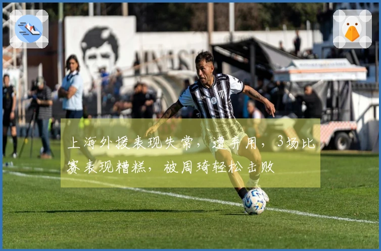 上海外援表现失常,遭弃用,3场比赛表现糟糕,被周琦轻松击败